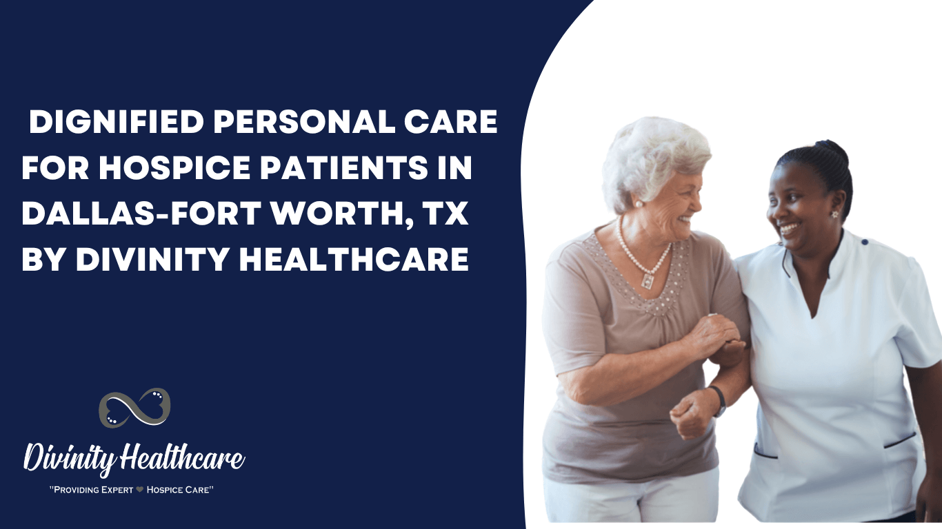 Dignified Personal Care for Hospice Patients in Dallas-Fort Worth, TX by Divinity Healthcare